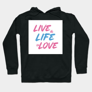 Live the Life You Love Hoodie